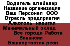 Водитель-штабелер › Название организации ­ Ваш Персонал, ООО › Отрасль предприятия ­ Алкоголь, напитки › Минимальный оклад ­ 45 000 - Все города Работа » Вакансии   . Башкортостан респ.,Баймакский р-н